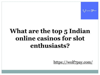 What are the top 5 Indian
online casinos for slot
enthusiasts?
https://wolf7pay.com/
 