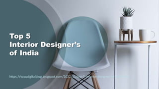 Top 5
Interior Designer’s
of India
https://vasudigitalblog.blogspot.com/2022/11/top-5-interior-designer-in-india.html
 