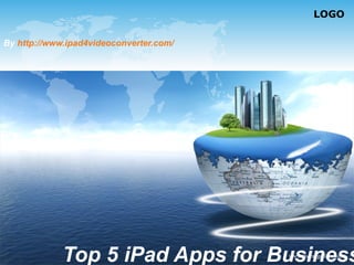 LOGO

By http://www.ipad4videoconverter.com/




             Top 5 iPad Apps for Businesswww.themegallery.com
 