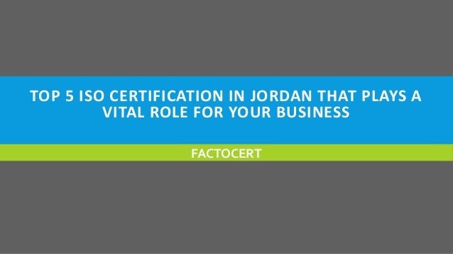 TOP 5 ISO CERTIFICATION IN JORDAN THAT PLAYS A
VITAL ROLE FOR YOUR BUSINESS
FACTOCERT
 