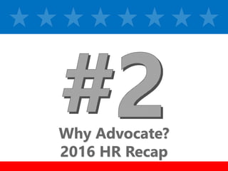 z
z
Why Advocate?
2016 HR Recap
 