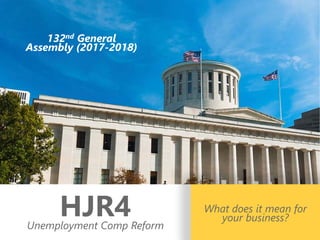 z
132nd General
Assembly (2017-2018)
HJR4Unemployment Comp Reform
What does it mean for
your business?
 