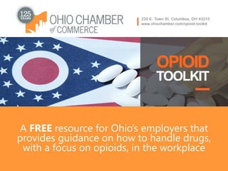 A FREE resource for Ohio’s employers that
provides guidance on how to handle drugs,
with a focus on opioids, in the workplace
 