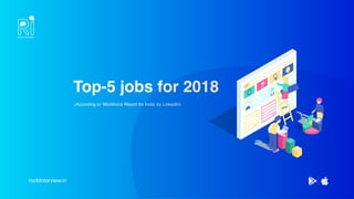 rockInterview.in
Top-5 jobs for 2018
(According to ‘Workforce Report for India’ by LinkedIn)
 