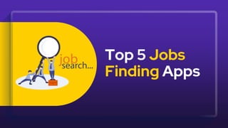 Top 5 Jobs
Finding Apps
 
