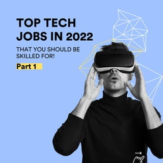 TOP TECH
JOBS IN 2022
THAT YOU SHOULD BE
SKILLED FOR!
Part 1
 