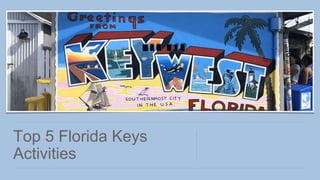 Top 5 Florida Keys
Activities
 