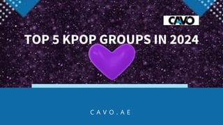 TOP 5 KPOP GROUPS IN 2024
C A V O . A E
 