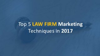 Top 5 LAW FIRM Marketing
Techniques in 2017
 