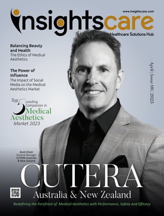 April
|
Issue
06
|
2023
CUTERA
Australia & New Zealand
Redeﬁning the Forefront of Medical Aesthe cs with Performance, Safety and Eﬃcacy
Balancing Beauty
and Health
The Ethics of Medical
Aesthetics
The Power of
Inﬂuence
The Impact of Social
Media on the Medical
Aesthetics Market
Bre Ellio
General Manager
CUTERA Australia
& New Zealand
Top Leading
Companies in
Medical
Aesthetics
Market 2023
 