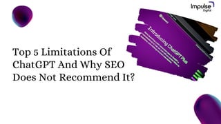Top 5 Limitations Of
ChatGPT And Why SEO
Does Not Recommend It?
 
