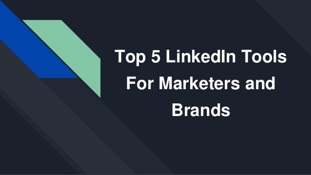 Top 5 LinkedIn Tools
For Marketers and
Brands
 