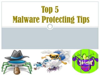 Top 5
Malware Protecting Tips
 