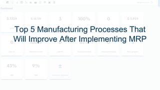 Top 5 Manufacturing Processes That
Will Improve After Implementing MRP
 