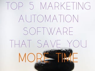 TOP 5 MARKETING
AUTOMATION
SOFTWARE
THAT SAVE YOU
MORE TIME
 