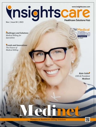 Nov | Issue 04 | 2023
Kate Culter
CEO & President
Medinet
Pioneers in Healthcare Billing Solutions
Medinet
Trends and Innovations
The Future of
Medical Billing
Challenges and Solutions
Medical Billing for
Specialties
 