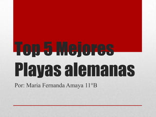 Top 5 Mejores
Playas alemanas
Por: Maria Fernanda Amaya 11°B
 