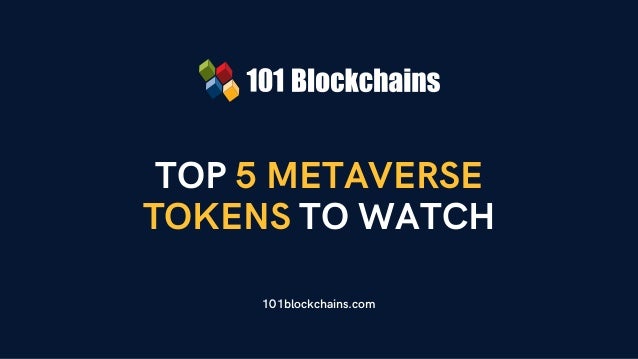 TOP 5 METAVERSE
TOKENS TO WATCH
101blockchains.com
 