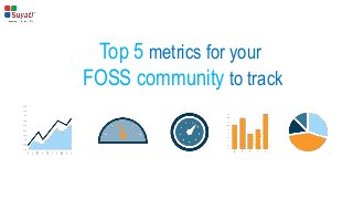 Top 5 metrics for your
FOSS community to track
 