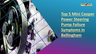 Top 5 Mini Cooper
Power Steering
Pump Failure
Symptoms in
Bellingham
 
