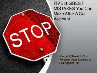 FIVE BIGGEST
MISTAKES You Can
Make After A Car
Accident

Glotzer & Sweat, LLP –
Personal Injury Lawyers in
Los Angeles, CA

 