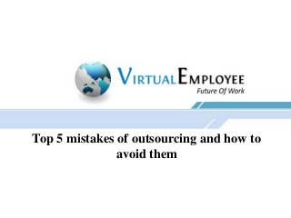 Top 5 mistakes of outsourcing and how to
avoid them
 