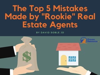 The Top 5 Mistakes
Made by "Rookie" Real
Estate Agents
B Y D A V I D S O B L E J D
 