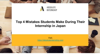 Top 4 Mistakes Students Make During Their
Internship in Japan
Visit;
https://absoluteinternship.com
 