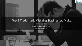 Top 5 Trademark Mistakes Businesses Make
Bindu Sharma
Email: bindu@origiin.com
Ph: 9845693459
 