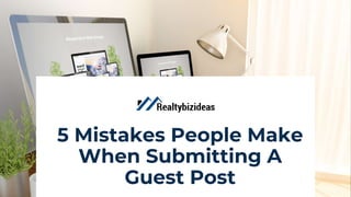 5 Mistakes People Make
When Submitting A
Guest Post
 
