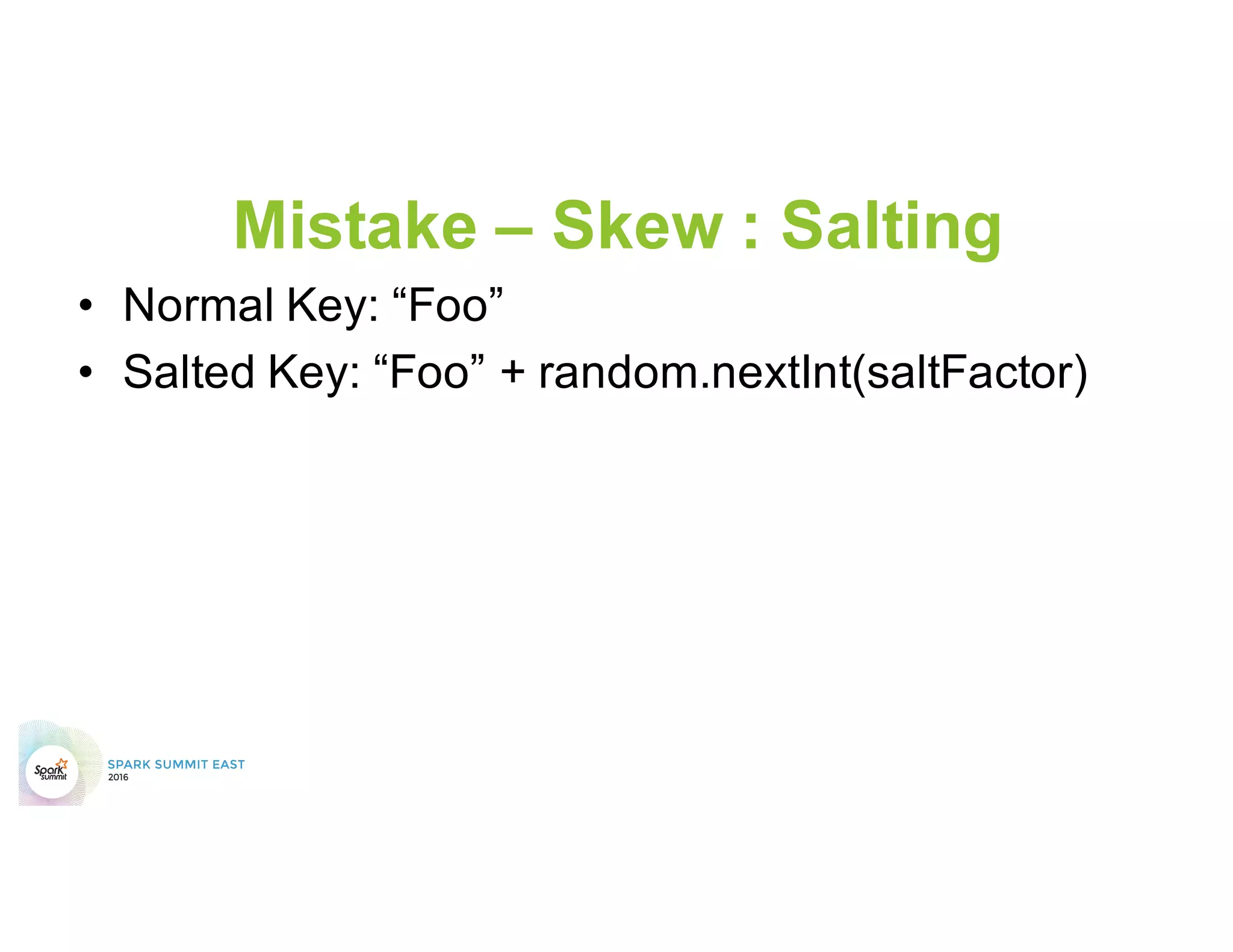 Mistake – Skew : Answers
•  Salting
•  Isolated Salting
•  Isolated Map Joins
 