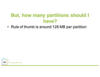 Umm, how exactly?
•  In Spark SQL, increase the value of
spark.sql.shuffle.partitions
•  In regular Spark applications, use
rdd.repartition() or rdd.coalesce()
(latter to reduce #partitions, if needed)
 