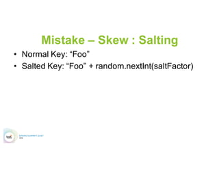 Mistake – Skew : Answers
•  Salting
•  Isolated Salting
•  Isolated Map Joins
 