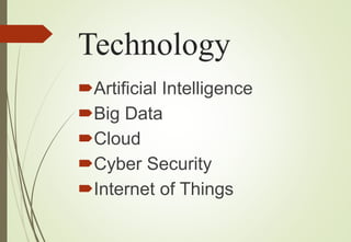 Technology
Artificial Intelligence
Big Data
Cloud
Cyber Security
Internet of Things
 