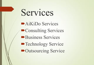 Services
AiKiDo Services
Consulting Services
Business Services
Technology Service
Outsourcing Service
 
