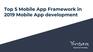 Top 5 Mobile App Framework in
2019 Mobile App development
 