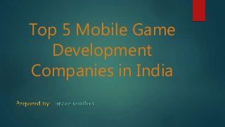 Top 5 Mobile Game
Development
Companies in India
 