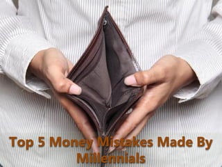 Top 5 Money Mistakes Made By
Millennials
 