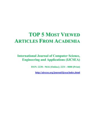 TTOOPP 55 MMOOSSTT VVIIEEWWEEDD
AARRTTIICCLLEESS FFRROOMM AACCAADDEEMMIIAA
International Journal of Computer Science,
Engineering and Applications (IJCSEA)
ISSN: 2230 - 9616 [Online]; 2231 - 0088 [Print]
http://airccse.org/journal/ijcsea/index.html
 