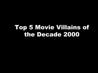 Top 5 Movie Villains of the Decade 2000 