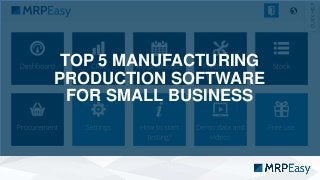 TOP 5 MANUFACTURING
PRODUCTION SOFTWARE
FOR SMALL BUSINESS
 