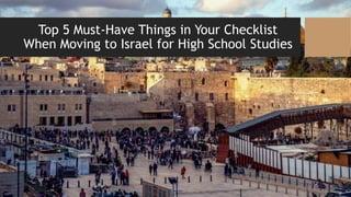 Top 5 Must-Have Things in Your Checklist
When Moving to Israel for High School Studies
 