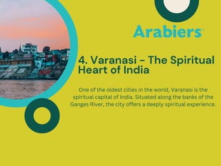 4. Varanasi - The Spiritual
Heart of India
One of the oldest cities in the world, Varanasi is the
spiritual capital of India. Situated along the banks of the
Ganges River, the city offers a deeply spiritual experience.
 