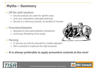 Myths – Summary
• Off the shelf solutions:
    • Security products are useful for specific areas
    • Level your expectat...