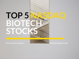 TOP 5 NASDAQ
BIOTECH
STOCKS
MICKAELMARSALI.NETBY MICKAEL MARSALI
 