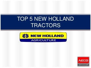 TOP 5 NEW HOLLAND 
TRACTORS 
 