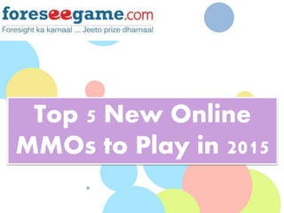 Top 5 New Online
MMOs to Play in 2015
 