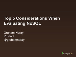 Top 5 Considerations When
Evaluating NoSQL
Graham Neray
Product
@grahamneray
 