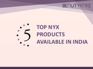 TOP NYX
PRODUCTS
AVAILABLE IN INDIA
 