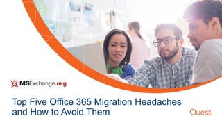 Top Five Office 365 Migration Headaches
and How to Avoid Them
 